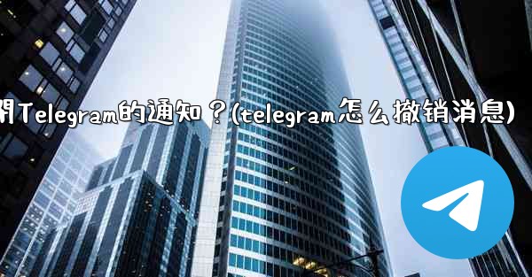 如何完全關閉Telegram的通知？(telegram怎么撤销消息)