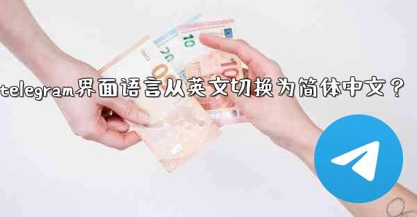 如何將Telegram界面語言從英文切換為簡體中文？_如何将telegram界面语言从英文切换为简体中文？