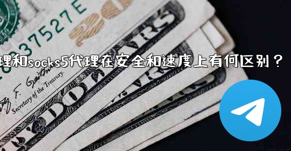 Telegram，MTProto代理和SOCKS5代理在安全和速度上有何區別？,telegram,mtproto代理和socks5代理在安全和速度上有何区别？