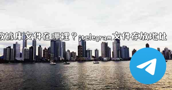 Telegram的本地數據庫文件在哪裡？;telegram文件存放地址
