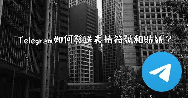 Telegram如何發送表情符號和貼紙？
