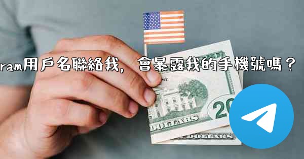 別人通過我的Telegram用戶名聯絡我，會暴露我的手機號嗎？