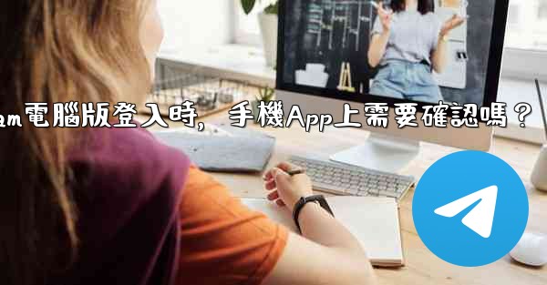 Telegram電腦版登入時，手機App上需要確認嗎？
