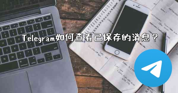 Telegram如何查看已保存的消息？