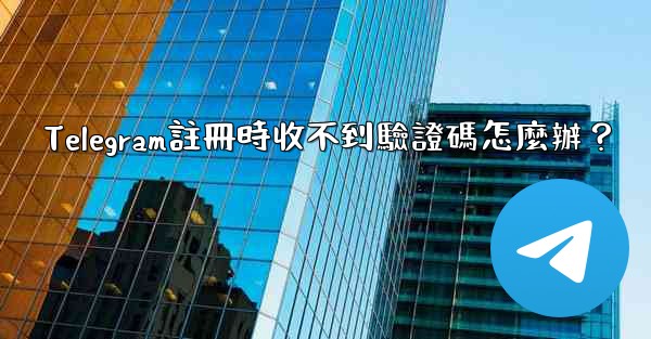 Telegram註冊時收不到驗證碼怎麼辦？