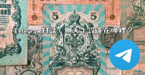 Telegram對話（聊天）設置在哪裡？