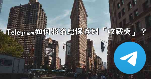 Telegram如何將消息保存到「收藏夾」？