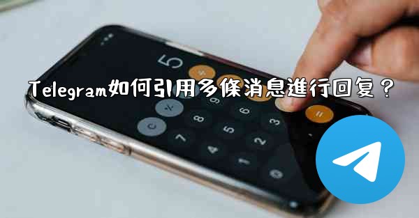 Telegram如何引用多條消息進行回复？