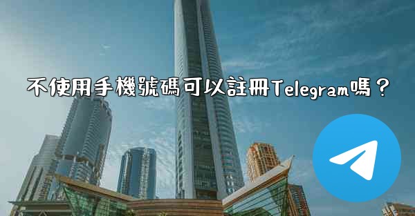 不使用手機號碼可以註冊Telegram嗎？