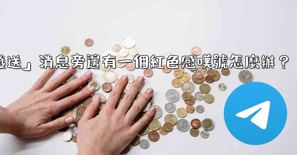 Telegram「未發送」消息旁邊有一個紅色感嘆號怎麼辦？