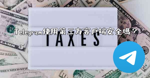 Telegram使用第三方客戶端安全嗎？