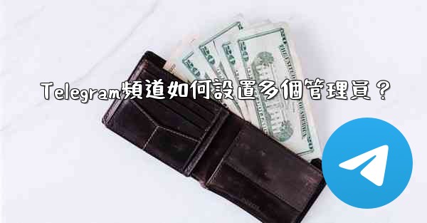 Telegram頻道如何設置多個管理員？