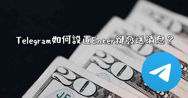 Telegram如何設置Enter鍵發送消息？